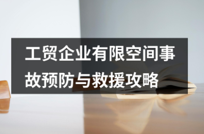 超級實用！工貿企業有限空間事故預防與救援攻略