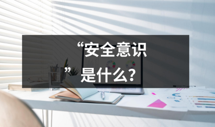 “安全意識”是什么？如何在工作中進行體現？